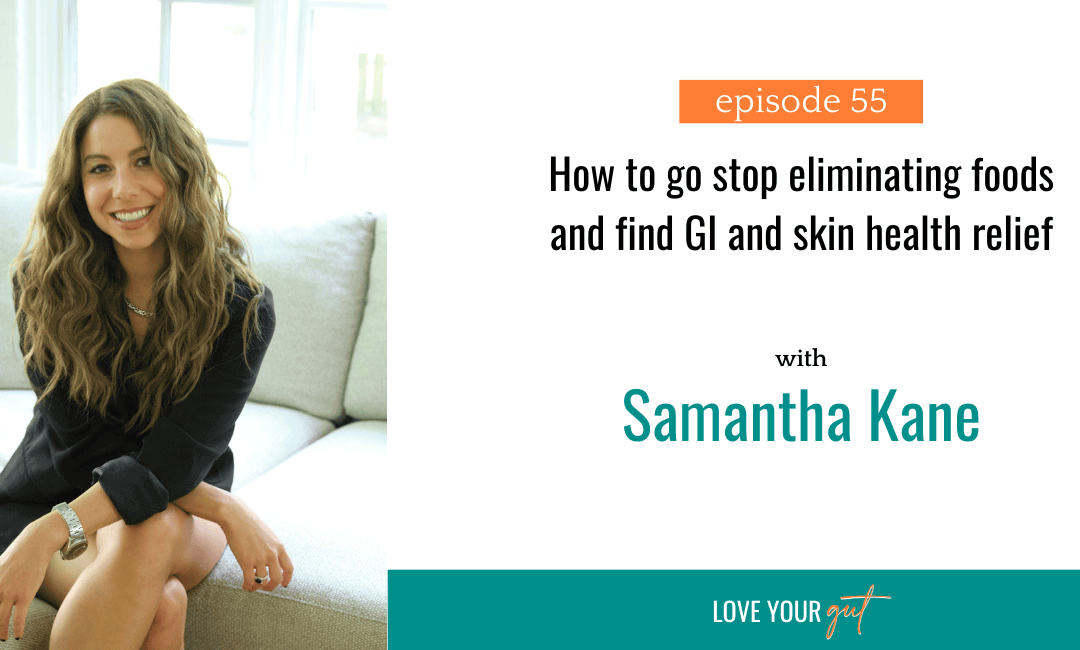 Ep. 55: How to go stop eliminating foods and find GI and skin health relief with Samantha Kane, MS, RD