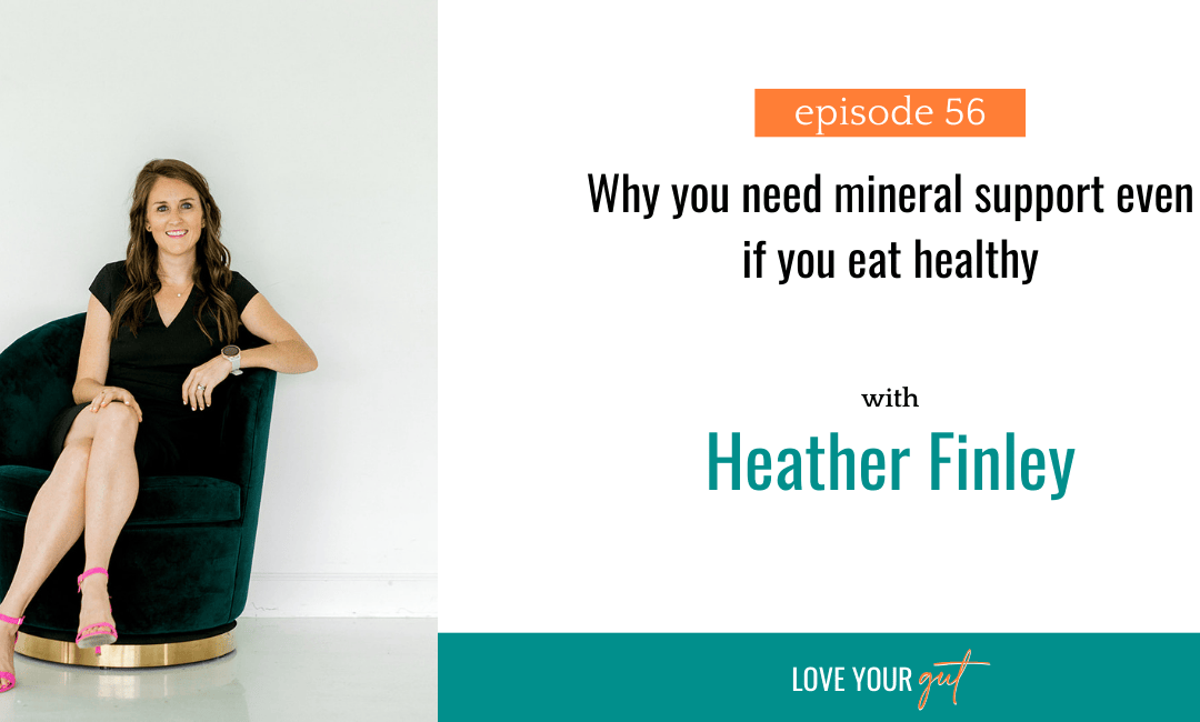 Ep. 56: Why you need mineral support even if you eat healthy