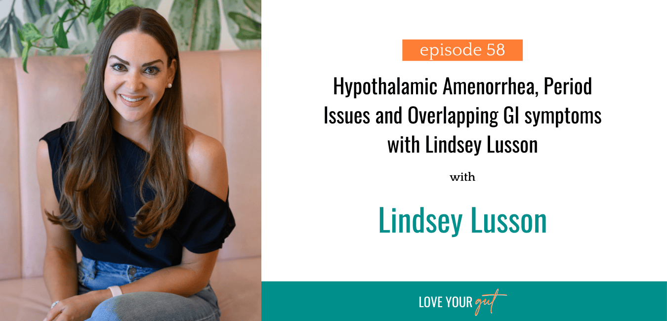 Love your gut Podcast - Ep. 59 - Hypothalamic Amenorrhea, Period Issues and Overlapping GI symptoms with Lindsey Lusson