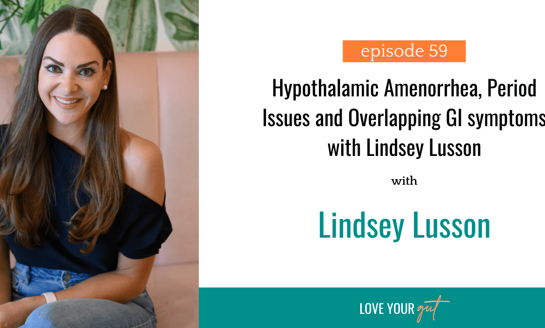 Ep. 59: Hypothalamic Amenorrhea, Period Issues and Overlapping GI symptoms with Lindsey Lusson