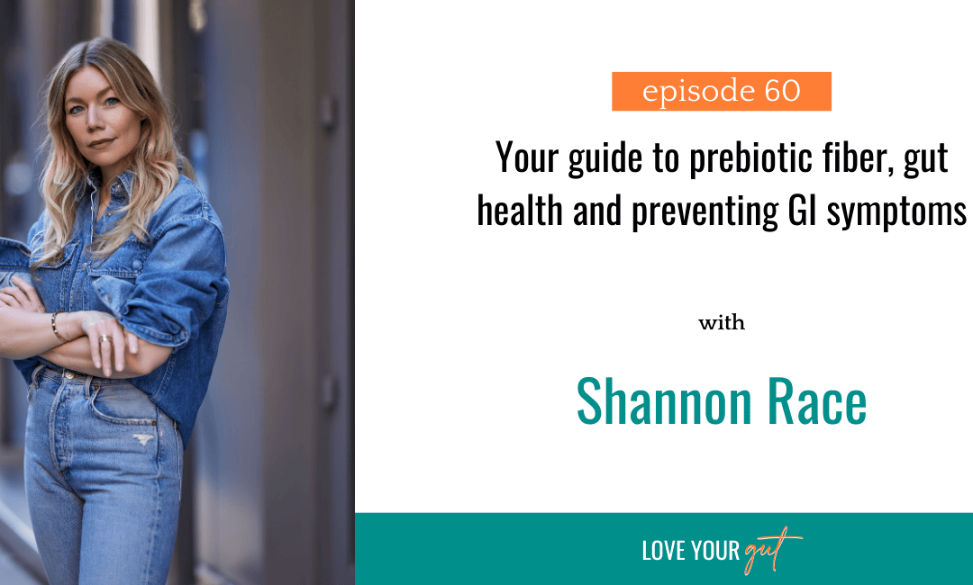 Ep 60: Your guide to prebiotic fiber, gut health and preventing GI symptoms with Shannon Race